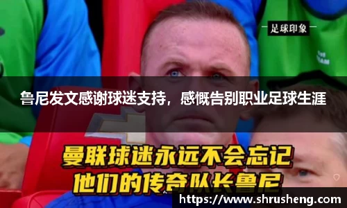 鲁尼发文感谢球迷支持，感慨告别职业足球生涯