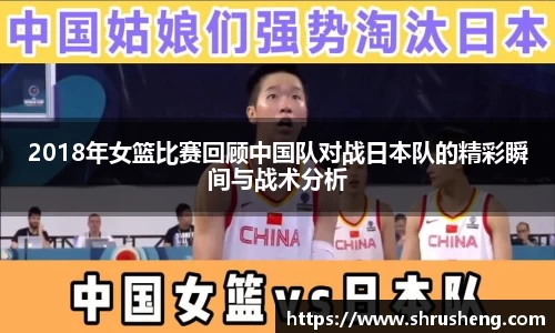 2018年女篮比赛回顾中国队对战日本队的精彩瞬间与战术分析